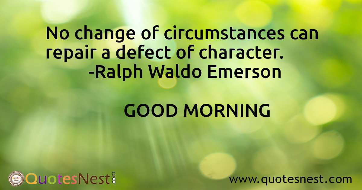 No change of circumstances can repair a defect of character.